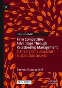Firm competitive advantage through relationship management : a theory for successful sustainable growth /