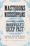 Mastodons to Mississippians : adventures in Nashville's deep past /