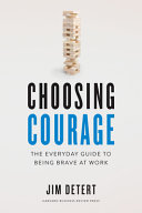 Choosing courage : the everyday guide to being brave at work /