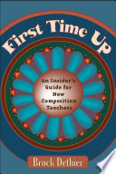First time up : an insider's guide for new composition instructors /