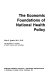 The economic foundations of national health policy /
