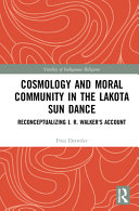 Cosmology and moral community in the Lakota Sun Dance : reconceptualizing J. R. Walker's account /
