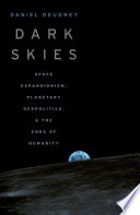 Dark skies : space expansionism, planetary geopolitics, and the ends of humanity /