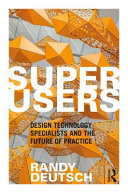 Superusers : design technology specialists and the future of practice /