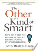The other kind of smart : simple ways to boost your emotional intelligence for greater personal effectiveness and success /