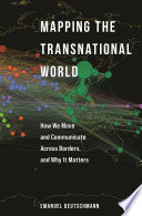 Mapping the Transnational World : How We Move and Communicate Across Borders, and Why It Matters /