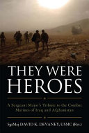 They were heroes : a sergeant major's tribute to the combat marines of Iraq and Afghanistan /