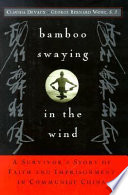 Bamboo swaying in the wind : a survivor's story of faith and imprisonment in Communist China /
