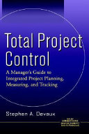 Total project control : a manager's guide to integrated project planning, measuring, and tracking /