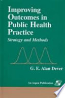 Improving outcomes in public health practice : strategy and methods /