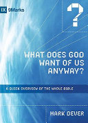 What does God want of us anyway? : a quick overview of the whole Bible /