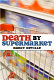Death by supermarket : the fattening, dumbing down, and poisoning of America /