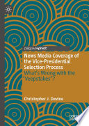 News Media Coverage of the Vice-Presidential Selection Process : What's Wrong with the "Veepstakes"? /