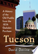 Tucson : a history of the old pueblo from the 1854 Gadsden Purchase /