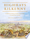 Highhays, Kilkenny : a medieval pottery production centre in south-east Ireland /