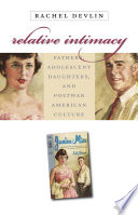 Relative intimacy : fathers, adolescent daughters, and postwar American culture /