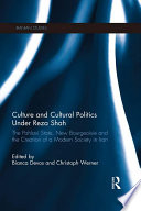 Culture and cultural politics under Reza Shah : the Pahlavi state, new bourgeoisie and the creation of a modern society in Iran /