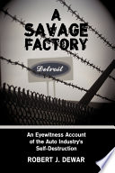 A savage factory : an eyewitness account of the auto industry's self-destruction /