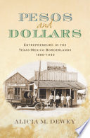 Pesos and dollars : entrepreneurs in the Texas-Mexico borderlands, 1880-1940 /