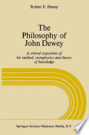 The philosophy of John Dewey : a critical exposition of his method, metaphysics, and theory of knowledge /