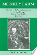 Monkey farm : a history of the Yerkes Laboratories of Primate Biology, Orange Park, Florida, 1930-1965 /