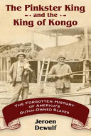 The Pinkster King and the King of Kongo : the forgotten history of America's Dutch-owned slaves /