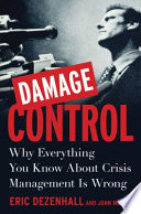 Damage control : why everything you know about crisis management is wrong /