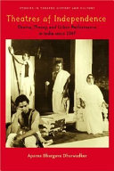Theatres of independence : drama, theory, and urban performance in India since 1947 /