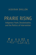 Prairie rising : indigenous youth, decolonization, and the politics of intervention /