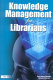 Knowledge management for librarians /