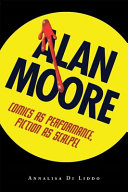 Alan Moore : comics as performance, fiction as scalpel /