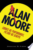 Alan Moore : comics as performance, fiction as scalpel /
