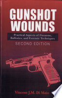 Gunshot wounds : practical aspects of firearms, ballistics, and forensic techniques /