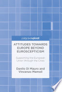 Attitudes towards Europe beyond euroscepticism : supporting the European Union through the crisis /