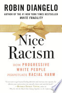 Nice racism : how progressive white people perpetuate racial harm /