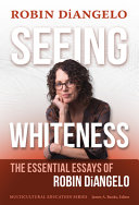 Seeing whiteness : the essential essays of Robin Diangelo /