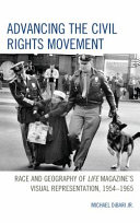 Advancing the civil rights movement : race and geography of Life magazine's visual representation, 1954-1965 /