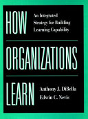 How organizations learn : an integrated strategy for building learning capability /