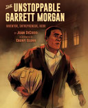 The unstoppable Garrett Morgan : inventor, entrepreneur, hero /