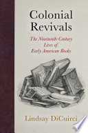 Colonial revivals : the nineteenth-century lives of early American books /