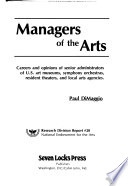 Managers of the arts : careers and opinions of senior administrators of U.S. art museums, symphony orchestras, resident theatres, and local arts agencies /