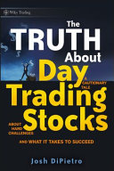 The truth about day trading stocks : a cautionary tale about hard challenges and what it takes to succeed /