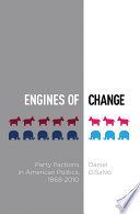 Engines of change : party factions in American politics, 1868-2010 /