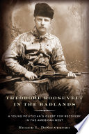 Theodore Roosevelt in the Badlands : a young politician's quest for recovery in the American West /
