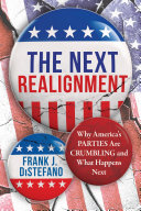 The next realignment : why America's parties are crumbling and what happens next /