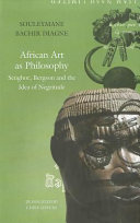African art as philosophy : Senghor, Bergson, and the idea of negritude /