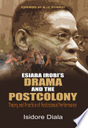 Esiaba Irobi's drama and the postcolony : theory and practice of postcolonial performance /