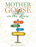 Mother goose on the loose : here, there, and everywhere /