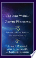 The inner world of unaware phenomena : pathways to brain, behavior, and implicit memory /