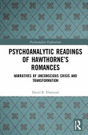 Psychoanalytic readings of Hawthorne's romances : narratives of unconscious crisis and transformation /